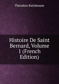 Histoire De Saint Bernard, Volume 1 (French Edition)