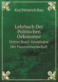 Lehrbuch Der Politischen Oekonomie: Grundsatze Der Finanzwissenschaft. 4E Ausg. 1859-60 (German Edition)