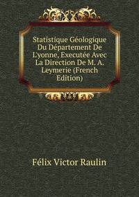 Statistique G?ologique Du D?partement De L'yonne, Execut?e Avec La Direction De M. A. Leymerie (French Edition)