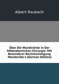 ?ber Die Wundtr?nke in Der Mittelalterlichen Chirurgie: Mit Besonderer Ber?cksichtigung Mondeville's (German Edition)