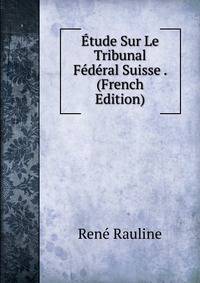 Etude Sur Le Tribunal Federal Suisse . (French Edition)