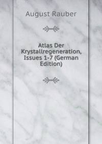 Atlas Der Krystallregeneration, Issues 1-7 (German Edition)
