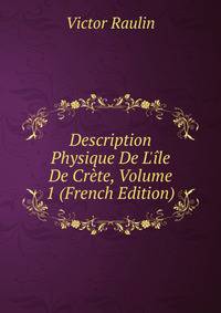 Description Physique De L'?le De Cr?te, Volume 1 (French Edition)