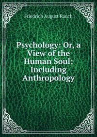 Psychology: Or, a View of the Human Soul; Including Anthropology