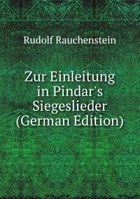 Zur Einleitung in Pindar's Siegeslieder (German Edition)