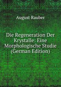 Die Regeneration Der Krystalle: Eine Morphologische Studie (German Edition)