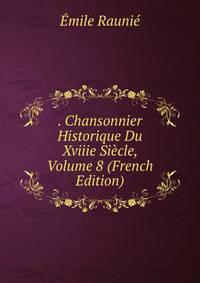 . Chansonnier Historique Du Xviiie Siecle, Volume 8 (French Edition)
