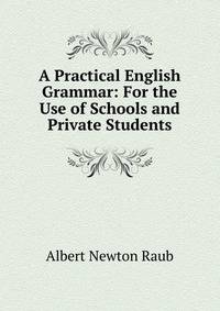 A Practical English Grammar: For the Use of Schools and Private Students