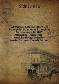 Aper?u Sur L'?tat Militaire Des Principales Puissances ?trang?res Au Printemps De 1877: Allemagne--Angleterre--Autriche-Hongrie--Italie--Russie--Turquie (French Edition)