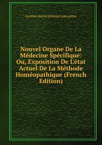 Nouvel Organe De La M?decine Sp?cifique: Ou, Exposition De L'?tat Actuel De La M?thode Hom?opathique (French Edition)