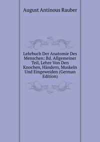 Lehrbuch Der Anatomie Des Menschen: Bd. Allgemeiner Teil, Lehre Von Den Knochen, Handern, Muskeln Und Eingeweiden (German Edition)