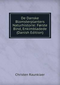De Danske Blomsterplanters Naturhistorie: Forste Bind, Enkimbladede (Danish Edition)