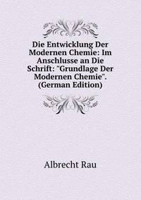 Die Entwicklung Der Modernen Chemie: Im Anschlusse an Die Schrift: "Grundlage Der Modernen Chemie". (German Edition)