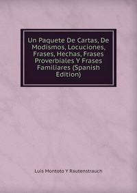 Un Paquete De Cartas, De Modismos, Locuciones, Frases, Hechas, Frases Proverbiales Y Frases Familiares (Spanish Edition)