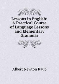 Lessons in English: A Practical Course of Language Lessons and Elementary Grammar
