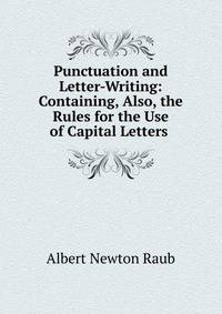 Punctuation and Letter-Writing: Containing, Also, the Rules for the Use of Capital Letters .