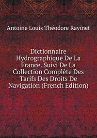 Dictionnaire Hydrographique De La France. Suivi De La Collection Complete Des Tarifs Des Droits De Navigation (French Edition)