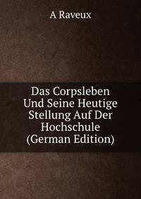 Das Corpsleben Und Seine Heutige Stellung Auf Der Hochschule (German Edition)