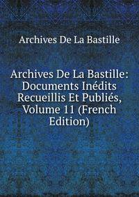 Archives De La Bastille: Documents Inedits Recueillis Et Publies, Volume 11 (French Edition)