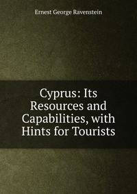 Cyprus: Its Resources and Capabilities, with Hints for Tourists