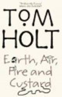 Holt Tom: Earth, Air, Fire and Custard