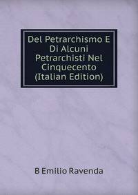 Del Petrarchismo E Di Alcuni Petrarchisti Nel Cinquecento (Italian Edition)