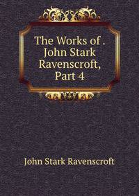The Works of . John Stark Ravenscroft, Part 4