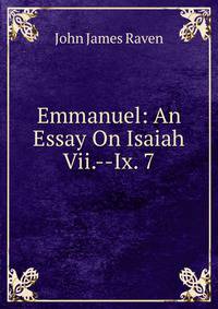 Emmanuel: An Essay On Isaiah Vii.--Ix. 7