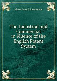 The Industrial and Commercial in Fluence of the English Patent System