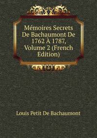 Memoires Secrets De Bachaumont De 1762 A 1787, Volume 2 (French Edition)