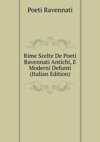 Rime Scelte De Poeti Ravennati Antichi, E Moderni Defunti (Italian Edition)