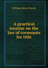 A practical treatise on the law of covenants for title