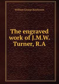 The engraved work of J.M.W. Turner, R.A.