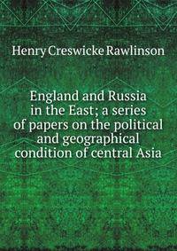 England and Russia in the East; a series of papers on the political and geographical condition of central Asia