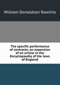 The specific performance of contracts; an expansion of an article in the Encyclopaedia of the laws of England