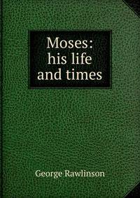 Moses: his life and times