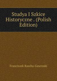 Studya I Szkice Historyczne . (Polish Edition)
