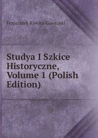 Studya I Szkice Historyczne, Volume 1 (Polish Edition)