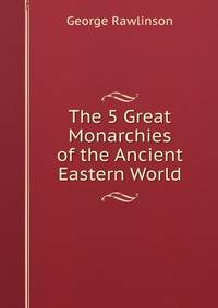The 5 Great Monarchies of the Ancient Eastern World