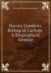 Harvey Goodwin, Bishop of Carlisle: A Biographical Memoir