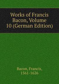 Works of Francis Bacon, Volume 10 (German Edition)