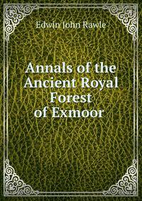 Annals of the Ancient Royal Forest of Exmoor .