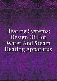 Heating Systems: Design Of Hot Water And Steam Heating Apparatus