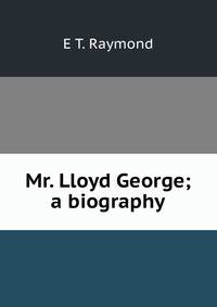 Mr. Lloyd George; a biography