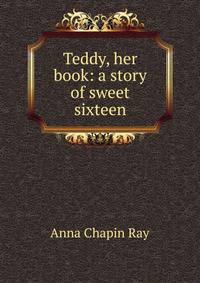 Teddy, her book: a story of sweet sixteen