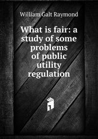 What is fair: a study of some problems of public utility regulation