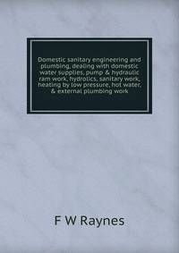 Domestic sanitary engineering and plumbing, dealing with domestic water supplies, pump &amp; hydraulic ram work, hydrolics, sanitary work, heating by low pressure, hot water, &amp; external plumbing work
