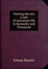 Visiting the sin; a tale of mountain life in Kentucky and Tennessee
