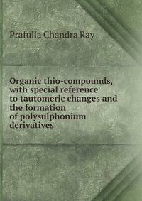 Organic thio-compounds, with special reference to tautomeric changes and the formation of polysulphonium derivatives