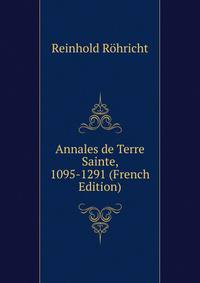 Annales de Terre Sainte, 1095-1291 (French Edition)